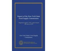 Report of the New York State Food Supply Commission: Organized April 17, 1917, under chapter 205, laws of 1917