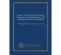 Report of the NOAA Exclusive Economic Zone Bathymetric and Geophysical Survey Workshop: Washington, D.C., December 11-12, 1984