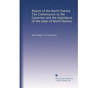 Report of the North Dakota Tax Commission to the Governor and the legislature of the state of North Dakota: Volume 2
