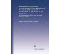 Report of the organization committee upon the organization of the faculty and articles of organization of the faculty of the University: As adopted March thirty-first, nineteen hundred and four