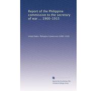 Report of the Philippine commission to the secretary of war ... 1900-1915: Volume 7