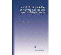 Report of the president of Harvard College and reports of departments