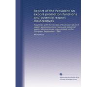Report of the President on export promotion functions and potential export disincentives: Together with the review of Executive Branch export ... transmitted to the Congress September 1980