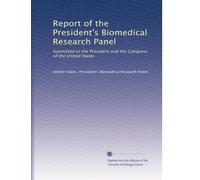 Report of the President's Biomedical Research Panel: Submitted to the President and the Congress of the United States