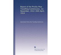 Report of the Prickly-Pear Travelling Commission, 1st November, 1912-30th April, 1914