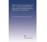 Report of the proceedings of the ... annual convention of the American Railway Master Mechanics' Association: Volume 36