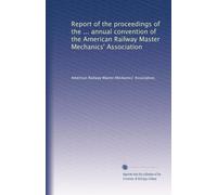 Report of the proceedings of the ... annual convention of the American Railway Master Mechanics' Association: Volume 21