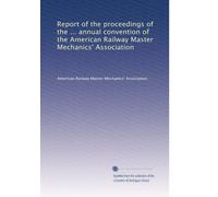Report of the proceedings of the ... annual convention of the American Railway Master Mechanics' Association: Volume 16