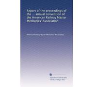 Report of the proceedings of the ... annual convention of the American Railway Master Mechanics' Association: Volume 20