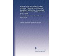 Report of the proceedings of the National Conference on Infantile Mortality, held in the Caxton Hall, Westminster, on the 13th and 14th June, 1906: President: Rt. Hon. John Burns Chairman: Evan Spicer