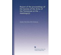Report of the proceedings of the Society of the Army of the Tennessee at the ... meetings[s]