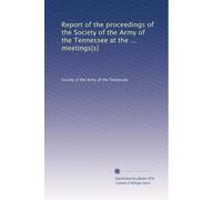 Report of the proceedings of the Society of the Army of the Tennessee at the ... meetings[s]: Volume 12