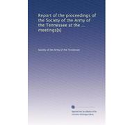 Report of the proceedings of the Society of the Army of the Tennessee at the ... meetings[s]: Volume 7