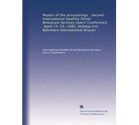 Report of the proceedings : second International Satellite Direct Broadcast Services Users' Conference, April 15-19, 1985, Holiday Inn, Baltimore International Airport