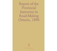 Report of the Provincial Instructor in Road-Making Ontario, 1896