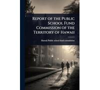 Report of the Public School Fund Commission of the Territory of Hawaii