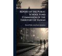 Report of the Public School Fund Commission of the Territory of Hawaii