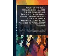 Report of the Royal Commission on Alleged Chinese Gambling and Immorality and Charges of Bribery Against Members of the Police Force, Appointed August 20, 1891, Presented to Parliament by Command