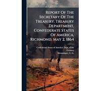 Report Of The Secretary Of The Treasury. Treasury Department, Confederate States Of America, Richmond, May 2, 1864