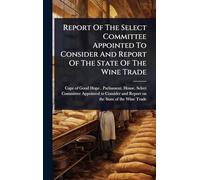 Report Of The Select Committee Appointed To Consider And Report Of The State Of The Wine Trade
