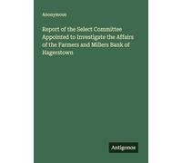Report of the Select Committee Appointed to Investigate the Affairs of the Farmers and Millers Bank of Hagerstown