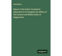 Report of the Select Committee Appointed to Investigate the Affairs of the Farmers and Millers Bank of Hagerstown
