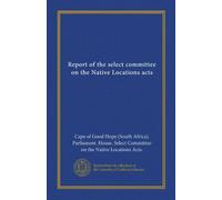 Report of the select committee on the Native Locations acts