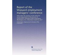 Report of the Shipyard employment managers' conference: Held under the auspices of the Industrial service department of the Division of construction, ... Washington, D.C., November 9 and 10, 1917