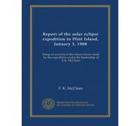 Report of the solar eclipse expedition to Flint Island, January 3, 1908: being an account of the observations made by the expedition under the leadership of F.K. McClean