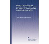 Report of the Special park commission to the City council of Chicago on the subject of a metropolitan park system: Volume 3