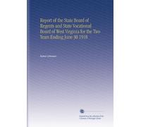 Report of the State Board of Regents and State Vocational Board of West Virginia for the Two Years Ending June 30 1918