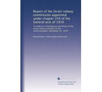 Report of the Street railway commission appointed under chapter 359 of the General acts of 1919: To make an investigation and study of the street ... in the commonwealth. November 15, 1919