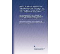 Report of the Subcommittee on Transportation and Commerce on coal slurry pipelines and H.R. 1609, the Coal pipeline act of 1978: For the consideration ... Commerce, U.S. House of Representatives
