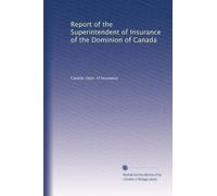 Report of the Superintendent of Insurance of the Dominion of Canada: Volume 12