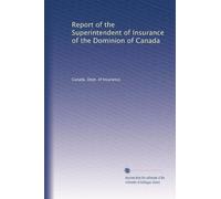 Report of the Superintendent of Insurance of the Dominion of Canada: Volume 7