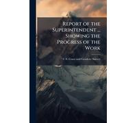 Report of the Superintendent ... Showing the Progress of the Work