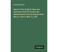 Report of the Surgical Cases and Operations that Occurred in the Massachusetts General Hospital from May 12, 1837 to May 12, 1838