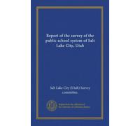 Report of the survey of the public school system of Salt Lake City, Utah