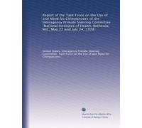 Report of the Task Force on the Use of and Need for Chimpanzees of the Interagency Primate Steering Committee, National Institutes of Health, Bethesda, Md., May 22 and July 24, 1978