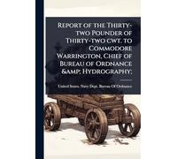 Report of the Thirty-two Pounder of Thirty-two cwt. to Commodore Warrington, Chief of Bureau of Ordnance & Hydrography;