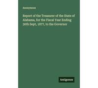 Report of the Treasurer of the State of Alabama, for the Fiscal Year Ending 30th Sept, 1877, to the Governor