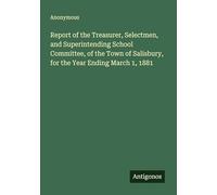 Report of the Treasurer, Selectmen, and Superintending School Committee, of the Town of Salisbury, for the Year Ending March 1, 1881