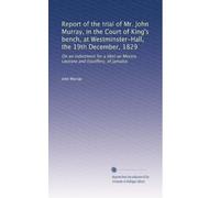 Report of the trial of Mr. John Murray, in the Court of King's bench, at Westminster-Hall, the 19th December, 1829: On an indictment for a libel on Messrs. Lecesne and Escoffery, of Jamaica