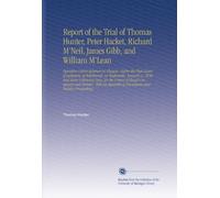 Report of the Trial of Thomas Hunter, Peter Hacket, Richard M'Neil, James Gibb, and William M'Lean: Operative Cotton-Spinners in Glasgow, Before the ... of Documents and Relative Proceedings