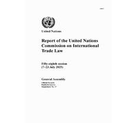 Report of the United Nations Commission on International Trade Law: Fifty-eighth Session (7-23 July 2025)