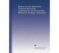 Report of the Wellcome Tropical Research Laboratories at the Gordon Memorial College, Khartoum