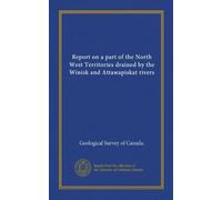 Report on a part of the North West Territories drained by the Winisk and Attawapiskat rivers
