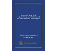Report on a survey of the organization and administration of the public schools of Harrisburg, Pa