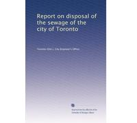 Report on disposal of the sewage of the city of Toronto