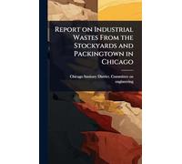 Report on Industrial Wastes From the Stockyards and Packingtown in Chicago